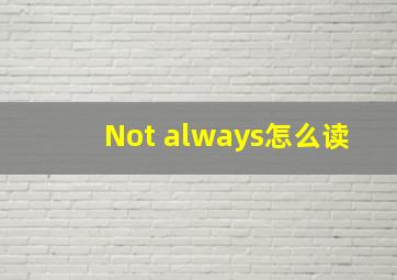 Not always怎么读